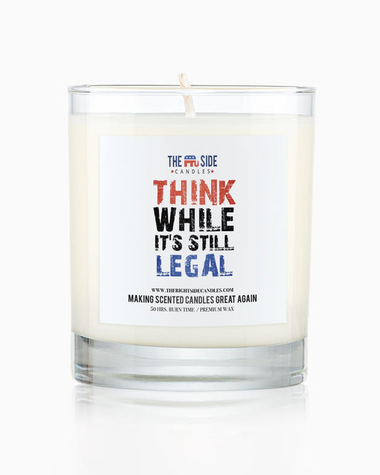 Think While It's Still Legal - Soy Wax Candle